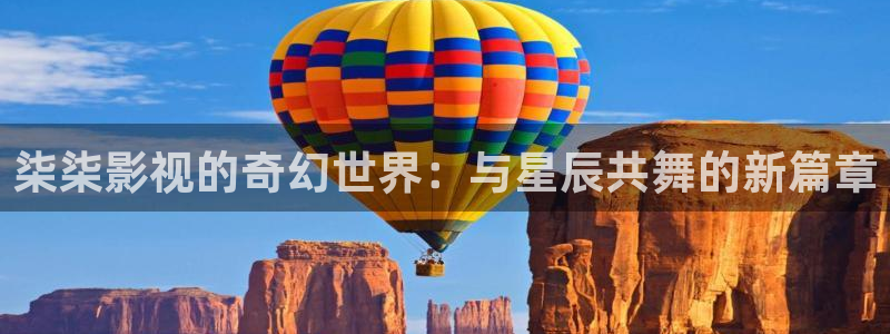 金牌影视app官方下载：柒柒影视的奇幻世界：与星辰共舞的新篇章